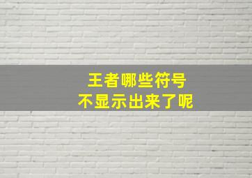 王者哪些符号不显示出来了呢