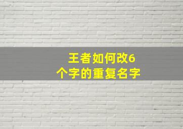 王者如何改6个字的重复名字