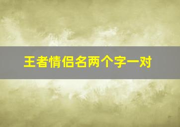 王者情侣名两个字一对