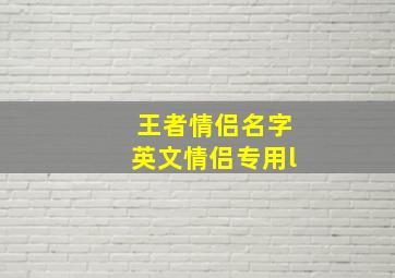 王者情侣名字英文情侣专用l