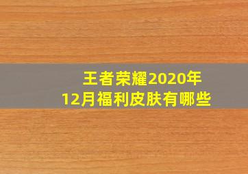 王者荣耀2020年12月福利皮肤有哪些