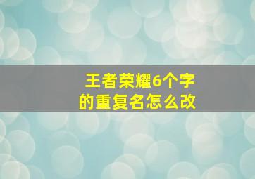 王者荣耀6个字的重复名怎么改