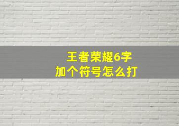 王者荣耀6字加个符号怎么打