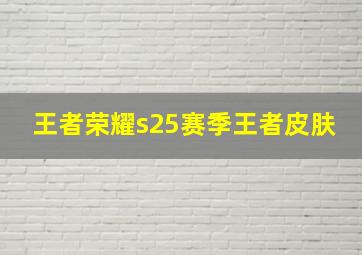 王者荣耀s25赛季王者皮肤