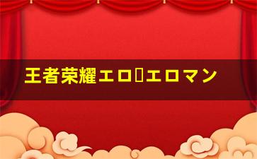 王者荣耀エロ・エロマン