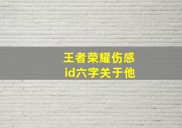 王者荣耀伤感id六字关于他