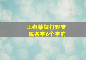 王者荣耀打野专属名字6个字的