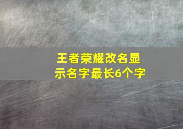 王者荣耀改名显示名字最长6个字