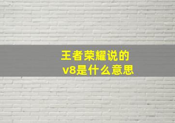 王者荣耀说的v8是什么意思