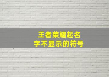 王者荣耀起名字不显示的符号