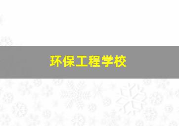 环保工程学校