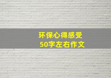 环保心得感受50字左右作文