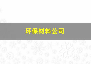 环保材料公司