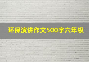 环保演讲作文500字六年级