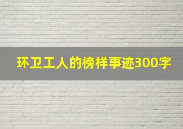 环卫工人的榜样事迹300字