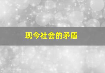 现今社会的矛盾