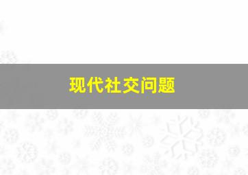 现代社交问题