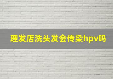 理发店洗头发会传染hpv吗