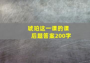 琥珀这一课的课后题答案200字