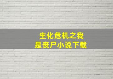 生化危机之我是丧尸小说下载