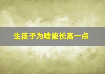 生孩子为啥能长高一点