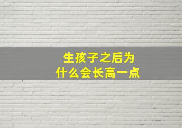 生孩子之后为什么会长高一点