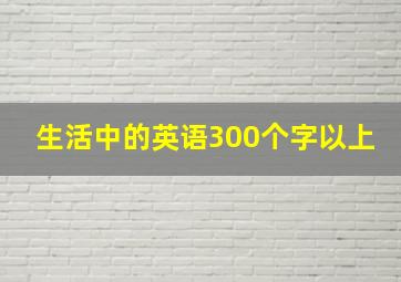 生活中的英语300个字以上