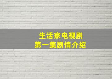 生活家电视剧第一集剧情介绍