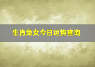 生肖兔女今日运势查询