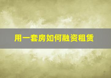 用一套房如何融资租赁