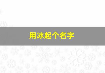 用冰起个名字