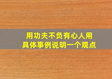 用功夫不负有心人用具体事例说明一个观点