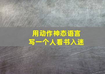 用动作神态语言写一个人看书入迷