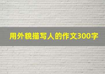 用外貌描写人的作文300字