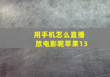 用手机怎么直播放电影呢苹果13