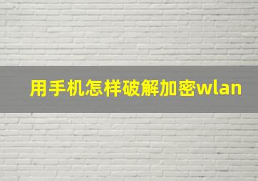 用手机怎样破解加密wlan