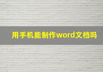 用手机能制作word文档吗