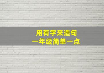 用有字来造句一年级简单一点