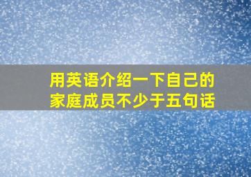 用英语介绍一下自己的家庭成员不少于五句话