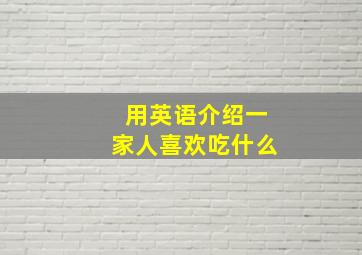 用英语介绍一家人喜欢吃什么