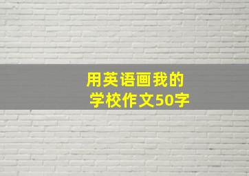 用英语画我的学校作文50字