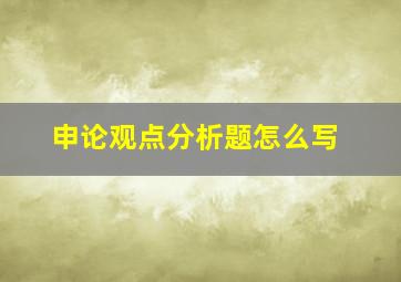 申论观点分析题怎么写