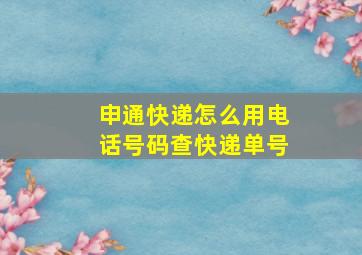 申通快递怎么用电话号码查快递单号