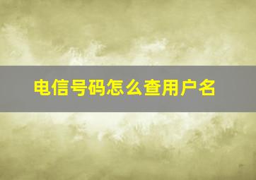 电信号码怎么查用户名