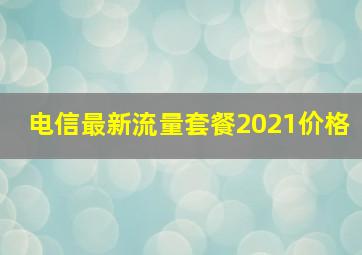 电信最新流量套餐2021价格