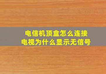 电信机顶盒怎么连接电视为什么显示无信号