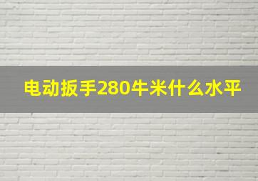 电动扳手280牛米什么水平