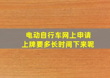 电动自行车网上申请上牌要多长时间下来呢