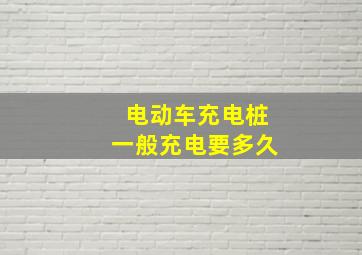 电动车充电桩一般充电要多久