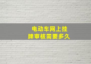 电动车网上挂牌审核需要多久